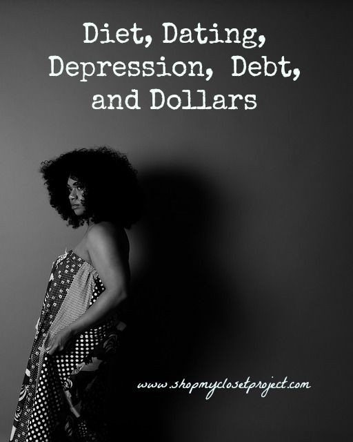 Diet, Dating, Depression,  Debt, and Dollars